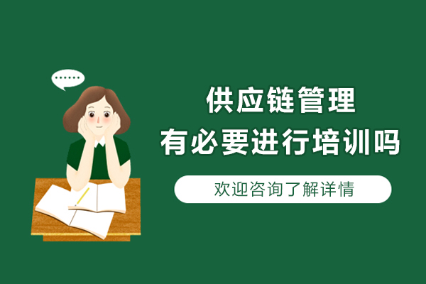 供应链管理有必要进行培训吗-供应链管理培训的意义是什么