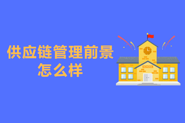 供应链管理前景怎么样-供应链管理有前景吗