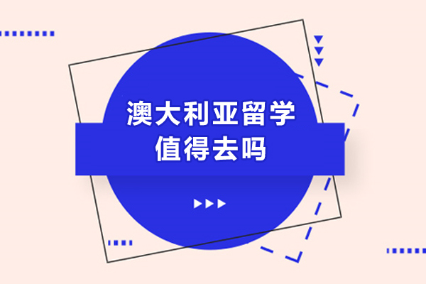 澳大利亚留学值得去吗-澳大利亚留学好吗