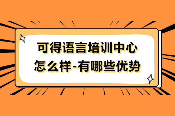 上海可得语言培训中心怎么样-有哪些优势