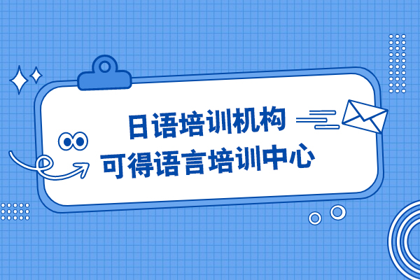 上海日语培训机构推荐-上海可得语言培训中心