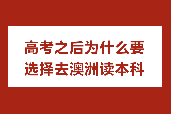 高考后澳洲本科指南:解锁留学黄金机遇