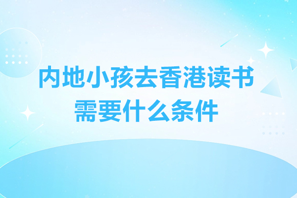 内地儿童香港入学全面指南:身份要求与学校申请流程