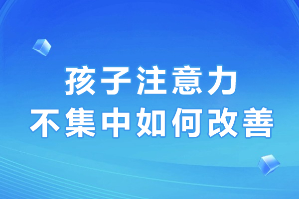 孩子注意力不集中如何改善