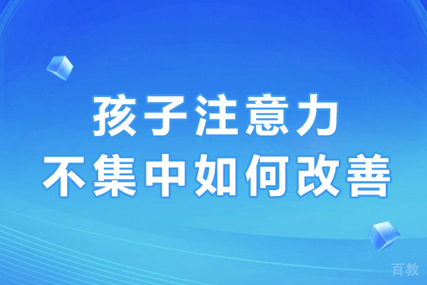 成都注意力训练-孩子注意力不集中如何改善