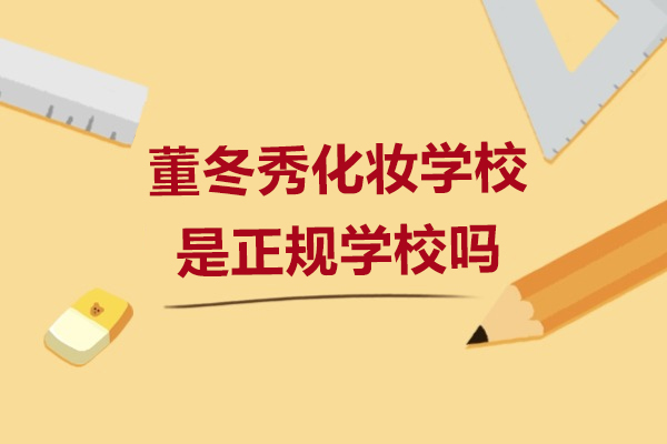 上海董冬秀化妆学校是正规学校吗