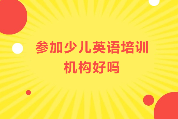 参加少儿英语培训机构好吗
