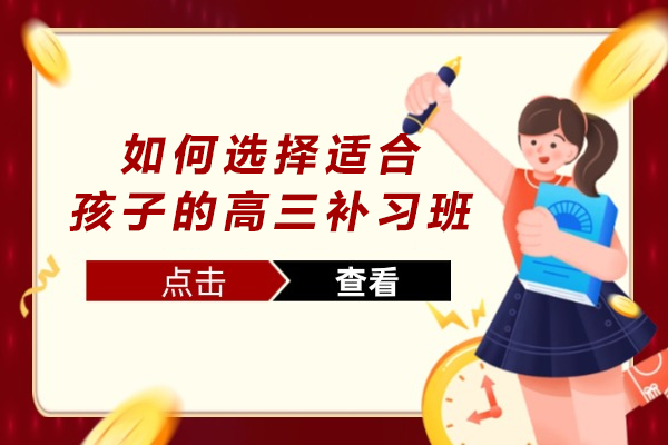 如何选择适合孩子的高三补习班-高考培训机构怎么选