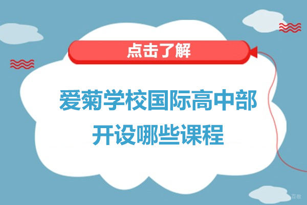 上海国际高中-上海松江爱菊学校国际高中部开设哪些课程-有哪些优势