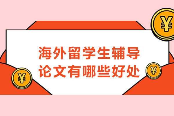 海外留学生辅导论文有哪些好处-海外留学生上论文辅导课有用吗
