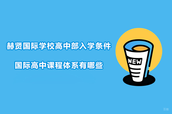 南京赫贤国际学校高中部入学条件-国际高中课程体系有哪些