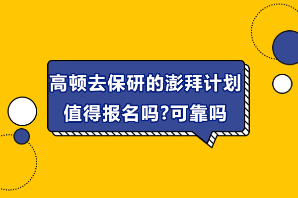 高顿去保研的澎拜计划值得报名吗-可靠吗