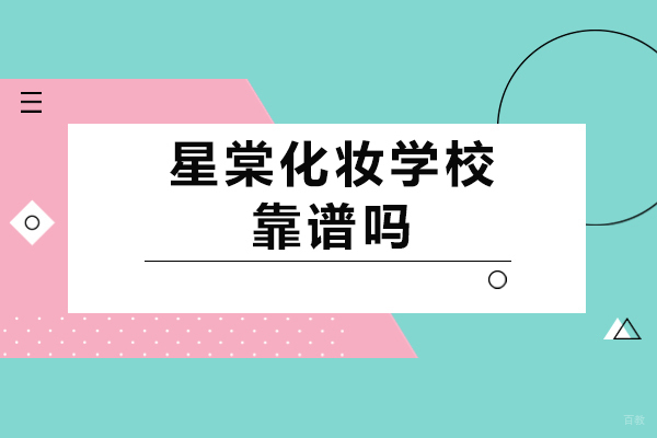 重庆星棠化妆学校靠谱吗