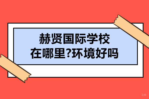 南京国际课程-南京赫贤国际学校在哪里-环境好吗