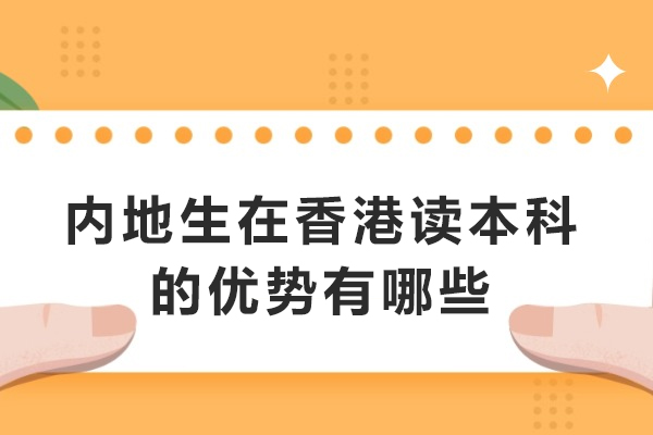 内地生在香港读本科的优势有哪些-内地学生去香港读本科好吗