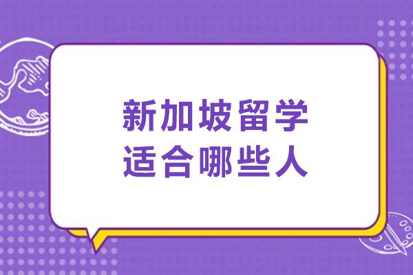 新加坡留学适合哪些人-什么人适合去新加坡留学