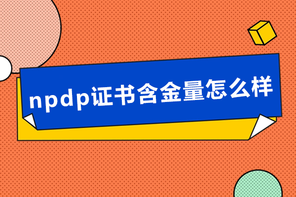 npdp证书含金量怎么样