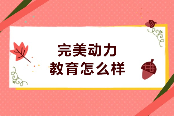 天津完美动力教育怎么样-天津完美动力教育正规吗