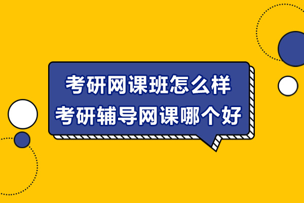 考研网课班怎么样-考研辅导网课哪个好