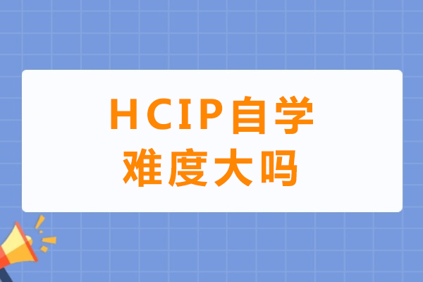 HCIP自学难度大吗