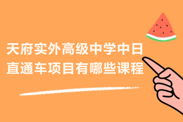 天府实外高级中学中日直通车项目有哪些课程
