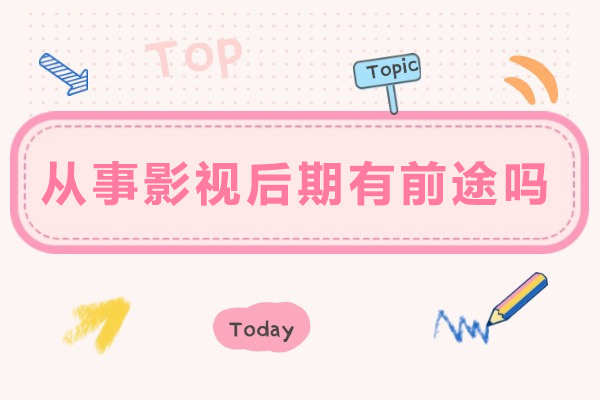 从事影视后期有前途吗-做影视后期有出路吗