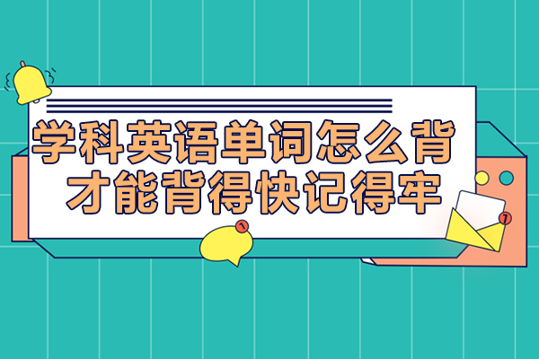 学科英语单词怎么背才能背得快记得牢