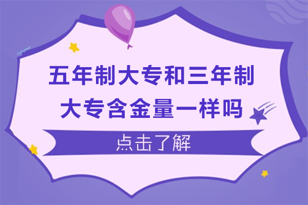 五年制大专和三年制大专含金量一样吗