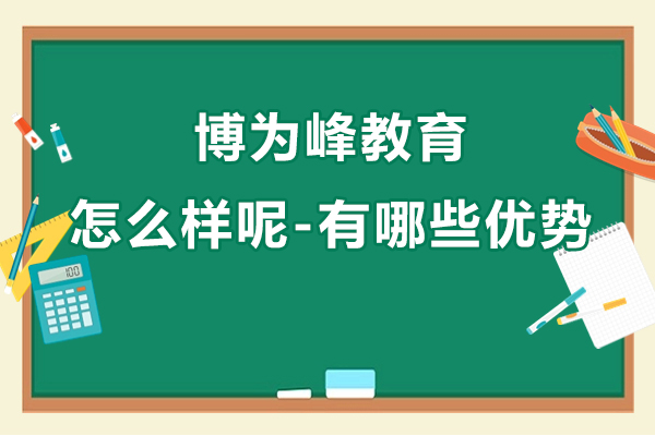 上海博为峰教育怎么样呢-有哪些优势