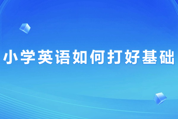 小学英语如何打好基础