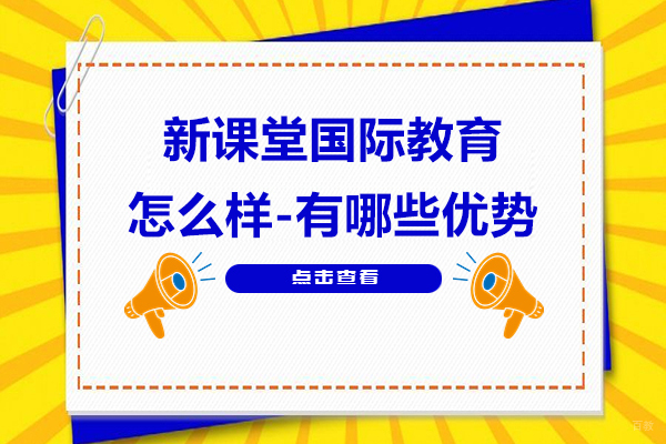 上海新课堂国际教育怎么样-有哪些优势呢