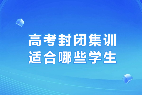 沈阳高考辅导-高考封闭集训适合哪些学生