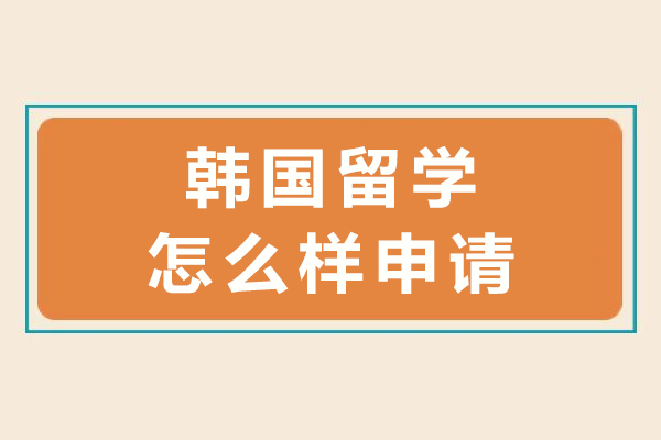 韩国留学怎么样申请