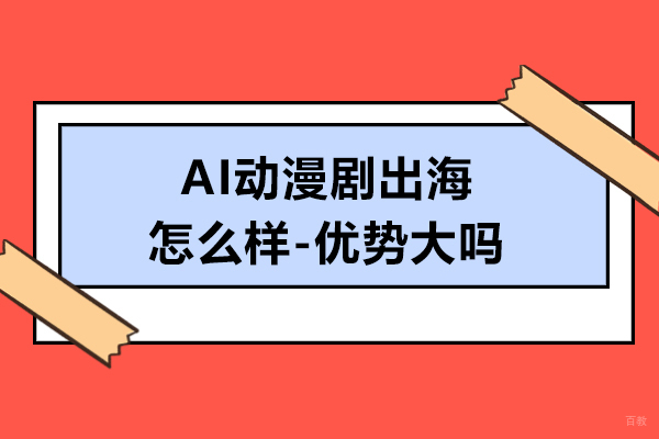 AI动漫剧出海怎么样-优势大吗