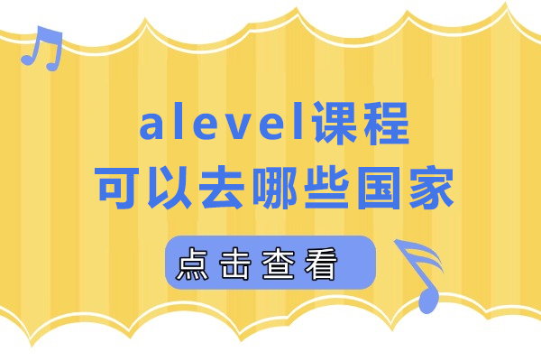 成都A-level-alevel课程可以去哪些国家
