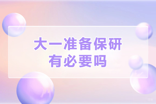 天津学历文凭-大一准备保研有必要吗-保研从大一就得开始准备