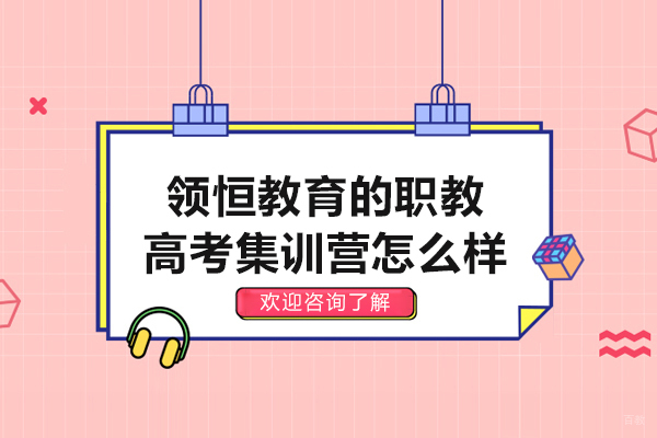 领恒教育的职教高考集训营怎么样
