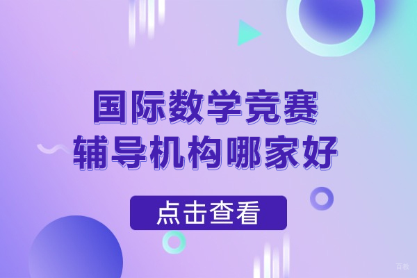武汉国际数学竞赛辅导机构哪家好-武汉国际数学竞赛培训机构推荐