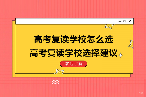 高考复读学校怎么选-高考复读学校选择建议