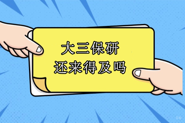 成都学历研修-大三保研还来得及吗