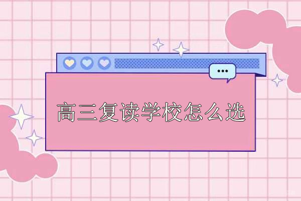 北京高三复读学校怎么选-北京高三复读哪个学校比较好
