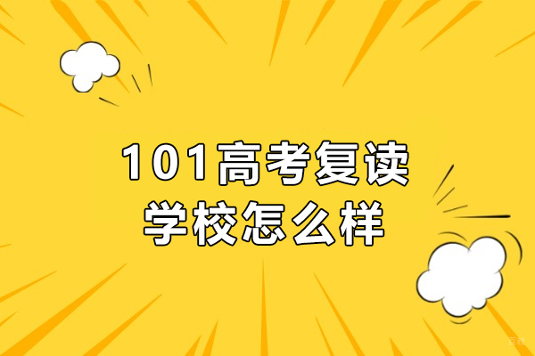 北京101高考复读学校怎么样-北京101复读班怎么样