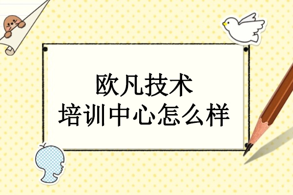 武汉欧凡技术培训中心怎么样-欧凡技术培训中心可靠吗