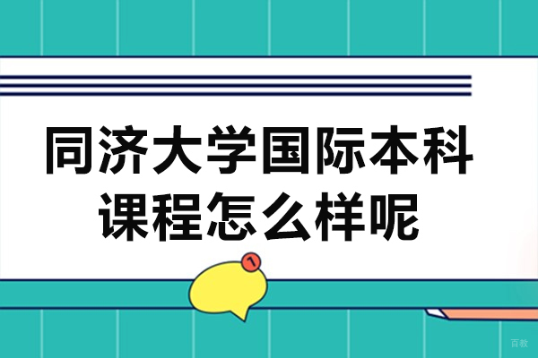 上海学历教育-抢先看！上海同济大学国际本科课程怎么样呢