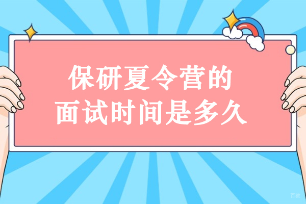 保研夏令营的面试时间是多久