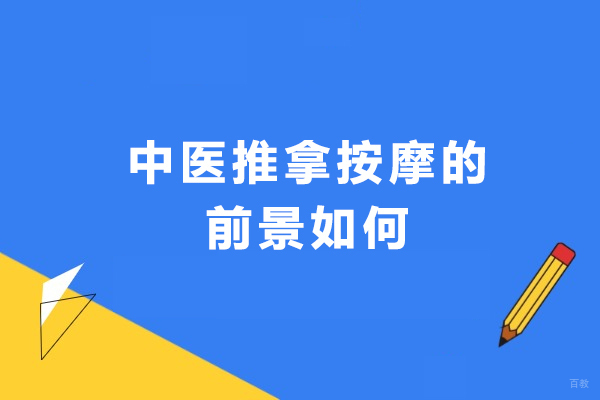 天津中医-中医推拿按摩的前景如何-中医推拿有前景吗