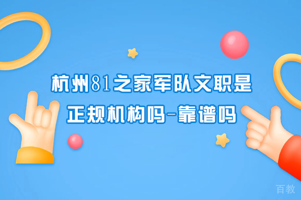 杭州资格认证-杭州81之家军队文职是正规机构吗-靠谱吗