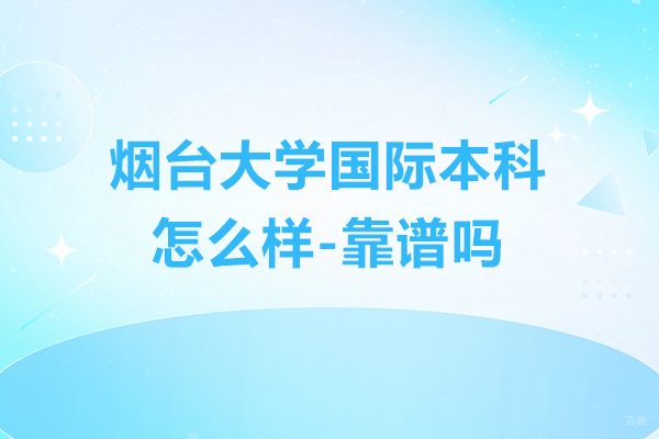 杭州国际本科-烟台大学国际本科怎么样-靠谱吗