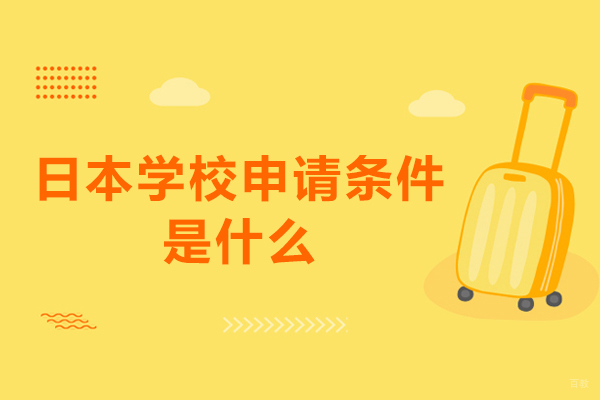 北京日本留学-日本学校申请条件是什么-日本学校申请要求