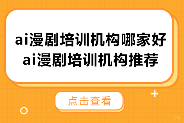 ai漫剧培训机构哪家好-ai漫剧培训机构推荐